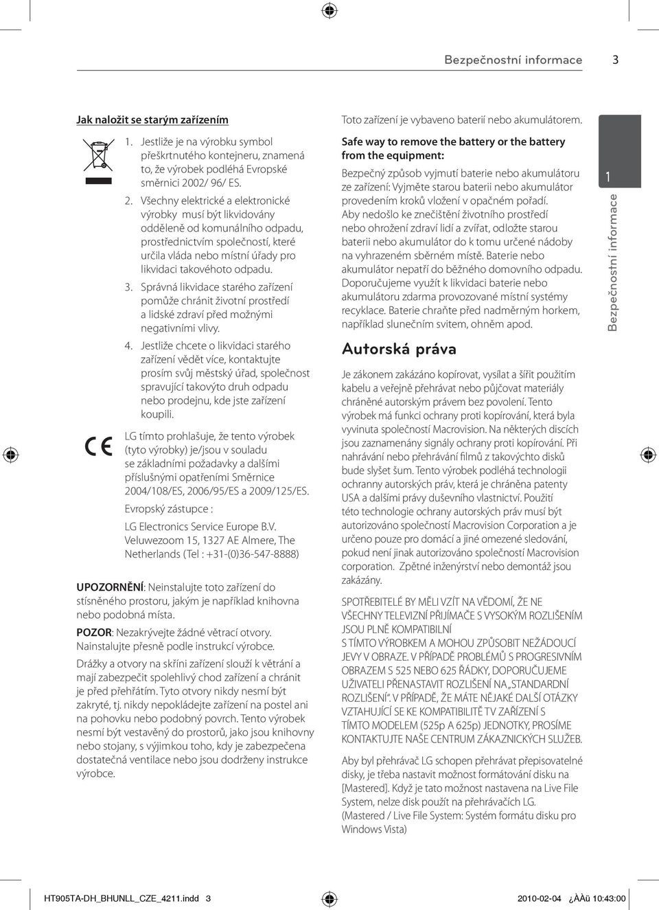 Všechny elektrické a elektronické výrobky musí být likvidovány odděleně od komunálního odpadu, prostřednictvím společností, které určila vláda nebo místní úřady pro likvidaci takovéhoto odpadu. 3.