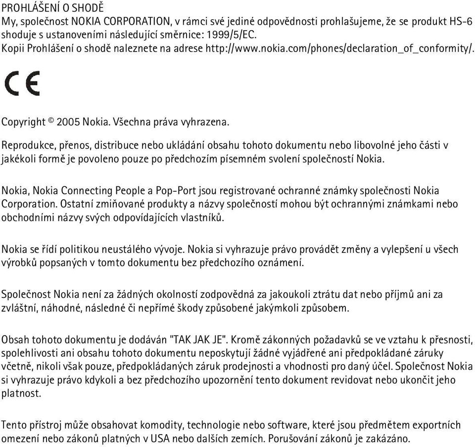 Reprodukce, pøenos, distribuce nebo ukládání obsahu tohoto dokumentu nebo libovolné jeho èásti v jakékoli formì je povoleno pouze po pøedchozím písemném svolení spoleèností Nokia.