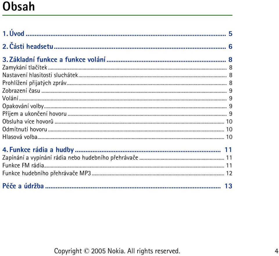 .. 9 Pøíjem a ukonèení hovoru... 9 Obsluha více hovorù... 10 Odmítnutí hovoru... 10 Hlasová volba... 10 4.