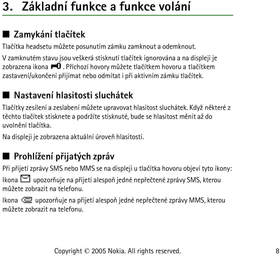 Pøíchozí hovory mù¾ete tlaèítkem hovoru a tlaèítkem zastavení/ukonèení pøijímat nebo odmítat i pøi aktivním zámku tlaèítek.