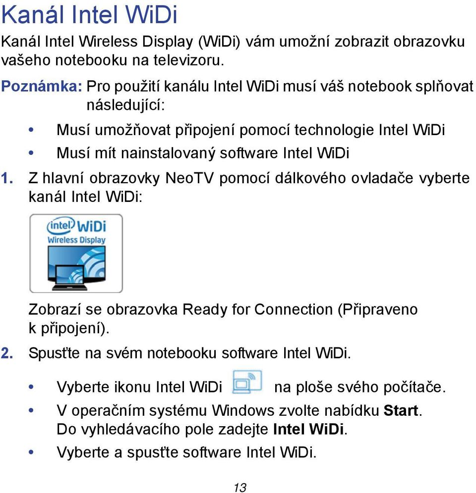 Intel WiDi 1. Z hlavní obrazovky NeoTV pomocí dálkového ovladače vyberte kanál Intel WiDi: Zobrazí se obrazovka Ready for Connection (Připraveno k připojení). 2.