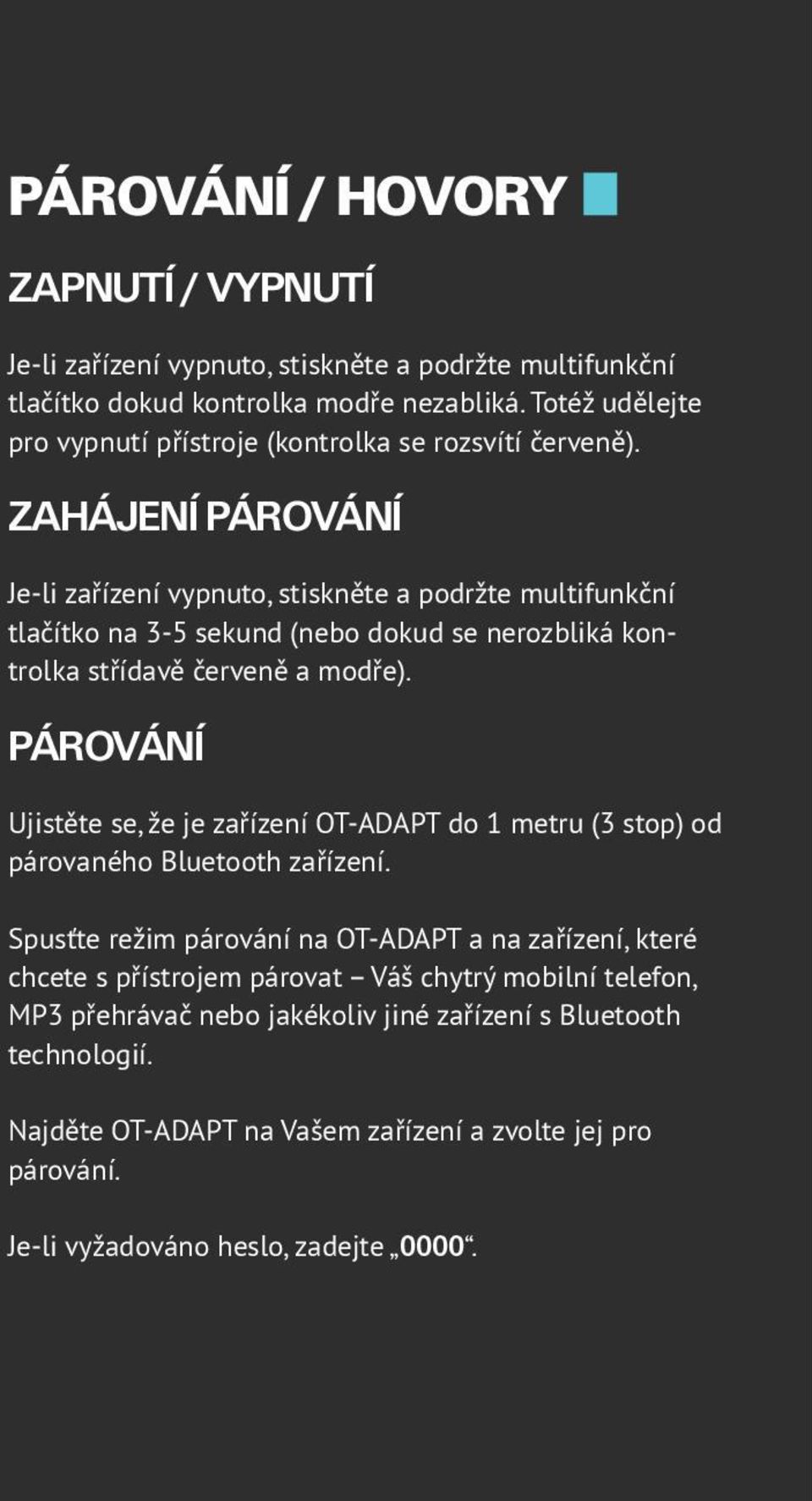 ZAHÁJENÍ PÁROVÁNÍ Je-li zařízení vypnuto, stiskněte a podržte multifunkční tlačítko na 3-5 sekund (nebo dokud se nerozbliká kontrolka střídavě červeně a modře).