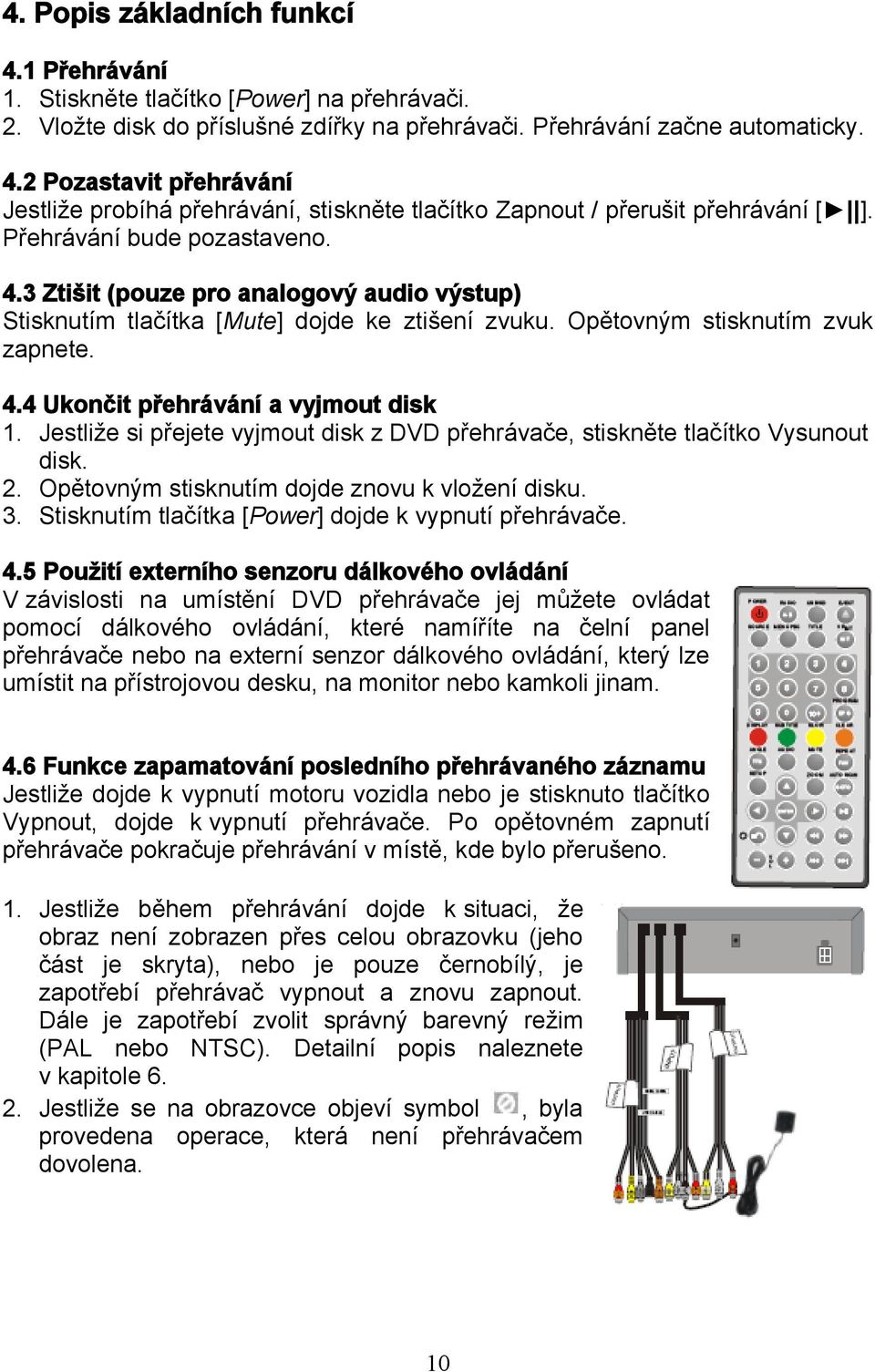 Jestliže si přejete vyjmout disk z DVD přehrávače, stiskněte tlačítko Vysunout disk. 2. Opětovným stisknutím dojde znovu k vložení disku. 3. Stisknutím tlačítka [Power] dojde k vypnutí přehrávače. 4.