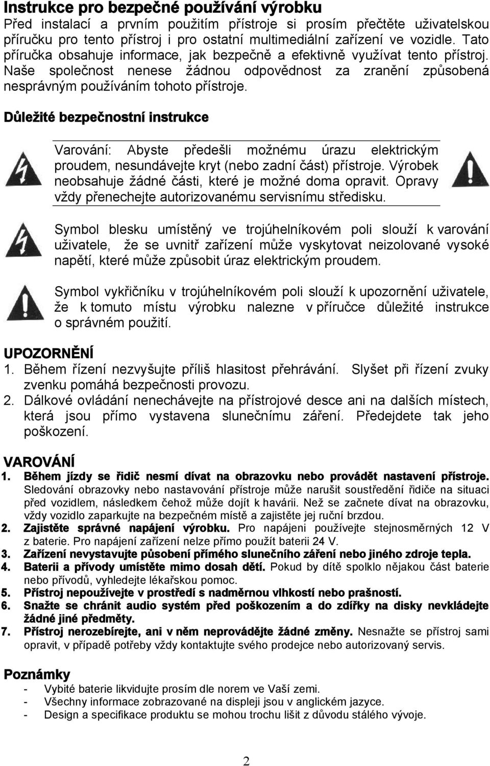 Důležité bezpečnostní instrukce Varování: Abyste předešli možnému úrazu elektrickým proudem, nesundávejte kryt (nebo zadní část) přístroje. Výrobek neobsahuje žádné části, které je možné doma opravit.