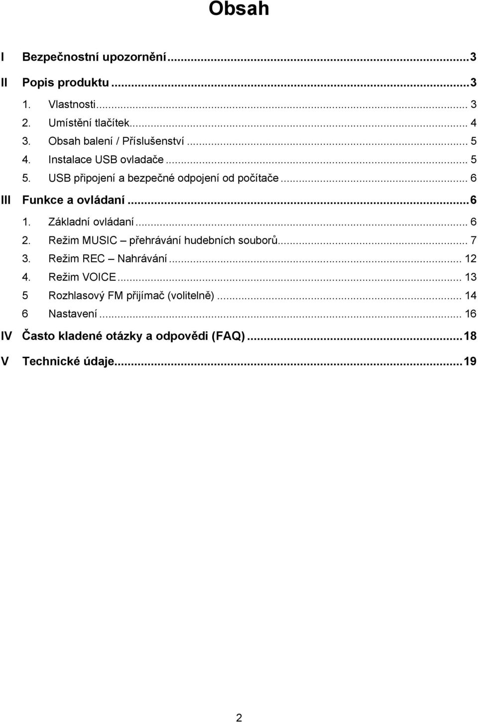 .. 6 III Funkce a ovládaní...6 1. Základní ovládaní... 6 2. Režim MUSIC přehrávání hudebních souborů... 7 3.