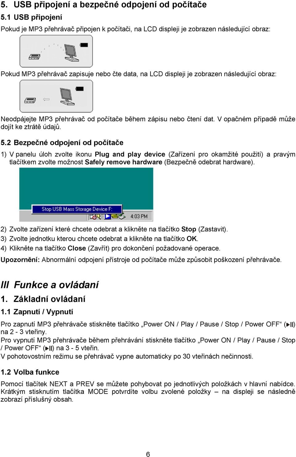 Neodpájejte MP3 přehrávač od počítače během zápisu nebo čtení dat. V opačném případě může dojít ke ztrátě údajů. 5.