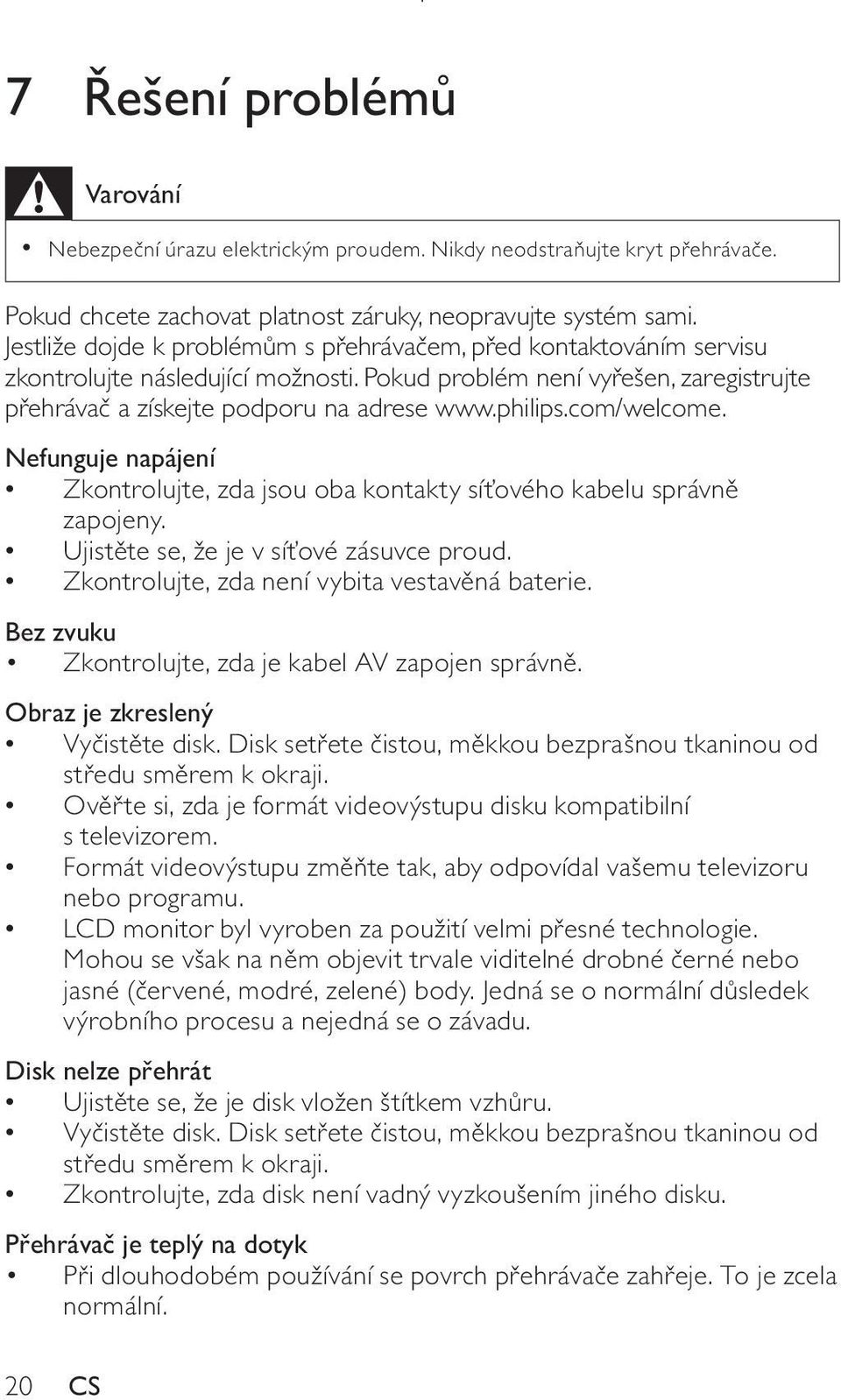 com/welcome. Nefunguje napájení Zkontrolujte, zda jsou oba kontakty síťového kabelu správně zapojeny. Ujistěte se, že je v síťové zásuvce proud. Zkontrolujte, zda není vybita vestavěná baterie.