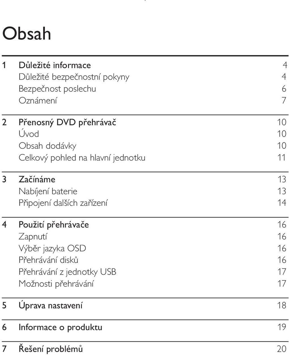 Připojení dalších zařízení 14 4 Použití přehrávače 16 Zapnutí 16 Výběr jazyka OSD 16 Přehrávání disků 16