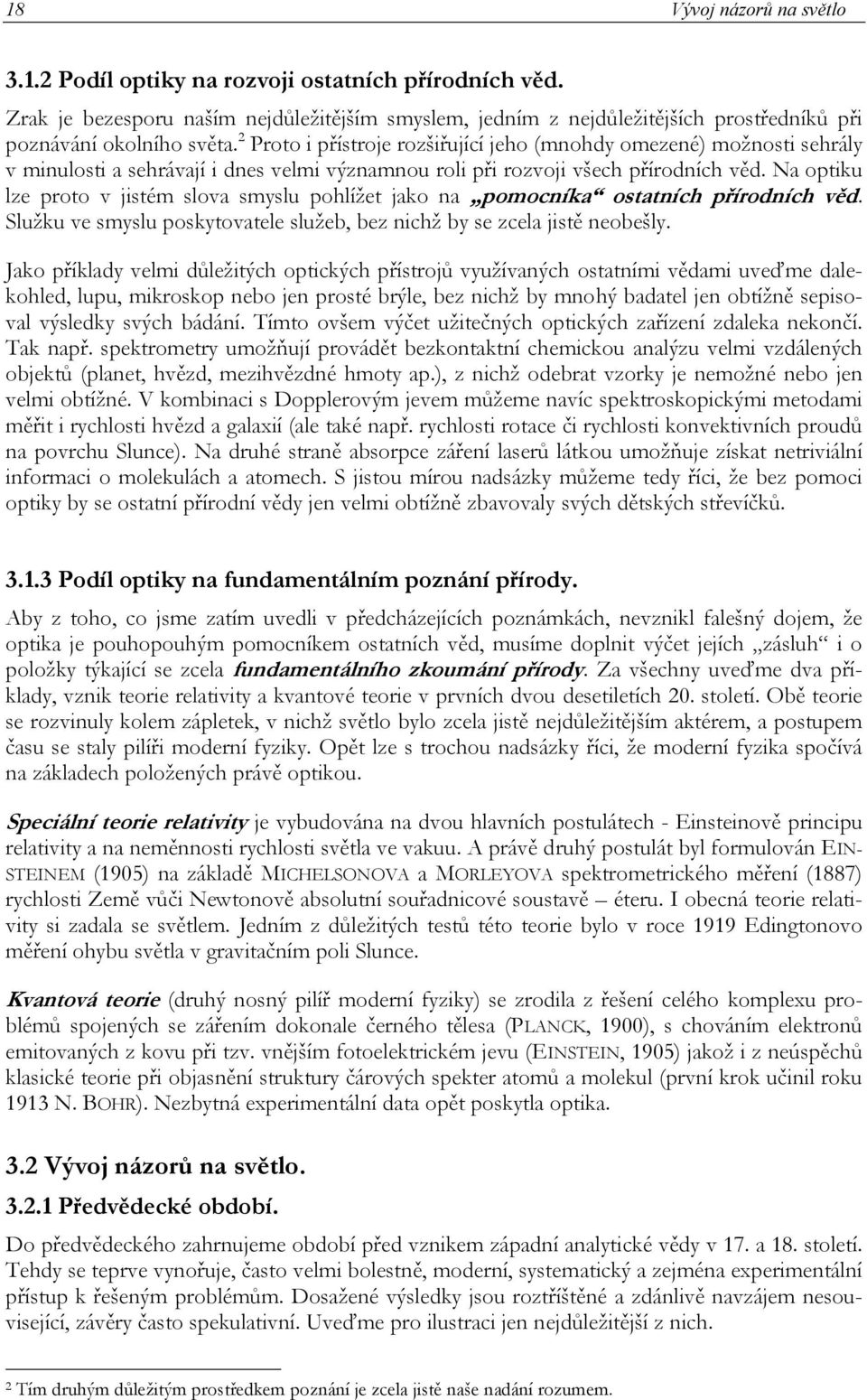 Na optiku lze proto v jistém slova smyslu pohlížet jako na pomocníka ostatních přírodních věd. Služku ve smyslu poskytovatele služeb, bez nichž by se zcela jistě neobešly.