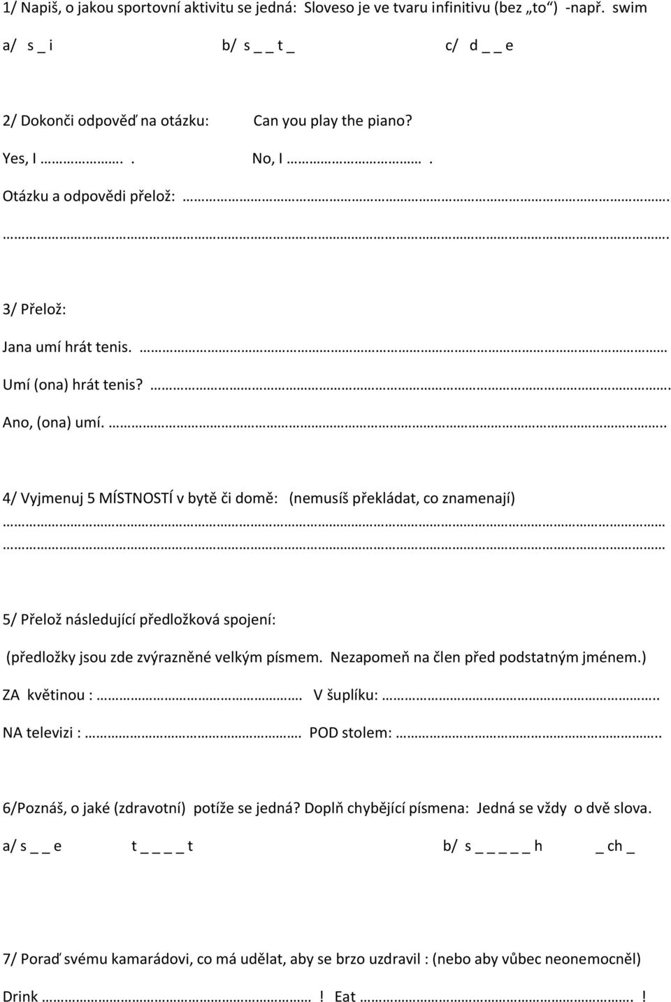 .. 4/ Vyjmenuj 5 MÍSTNOSTÍ v bytě či domě: (nemusíš překládat, co znamenají) 5/ Přelož následující předložková spojení: (předložky jsou zde zvýrazněné velkým písmem.