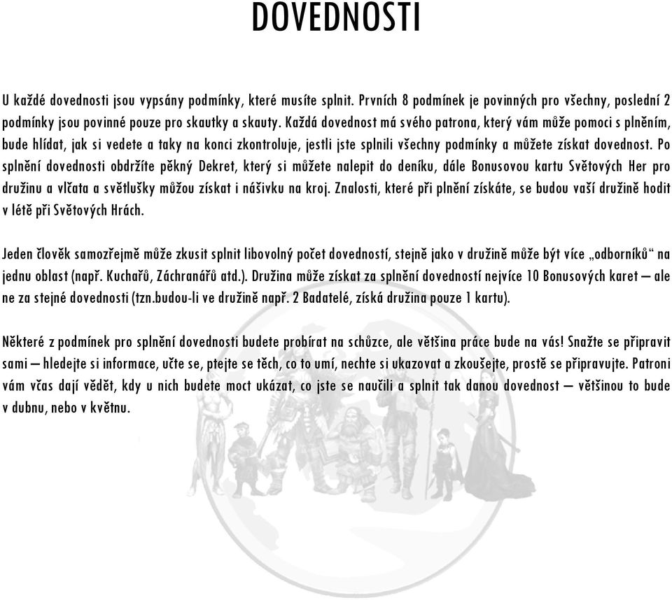 Po splnění dovednosti obdržíte pěkný Dekret, který si můžete nalepit do deníku, dále Bonusovou kartu Světových Her pro družinu a vlčata a světlušky můžou získat i nášivku na kroj.