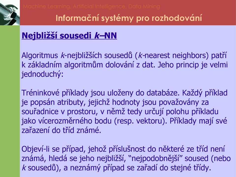 Každý příklad je popsán atributy, jejichž hodnoty jsou považovány za souřadnice v prostoru, v němž tedy určují polohu příkladu jako vícerozměrného