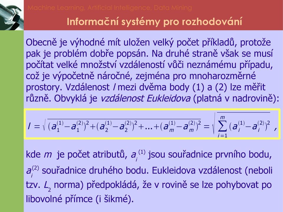 Vzdálenost l mezi dvěma body (1) a (2) lze měřit různě. Obvyklá je vzdálenost Eukleidova (platná v nadrovině): 2 2 1 2 2 1 2 2 l = a 1 a a a.