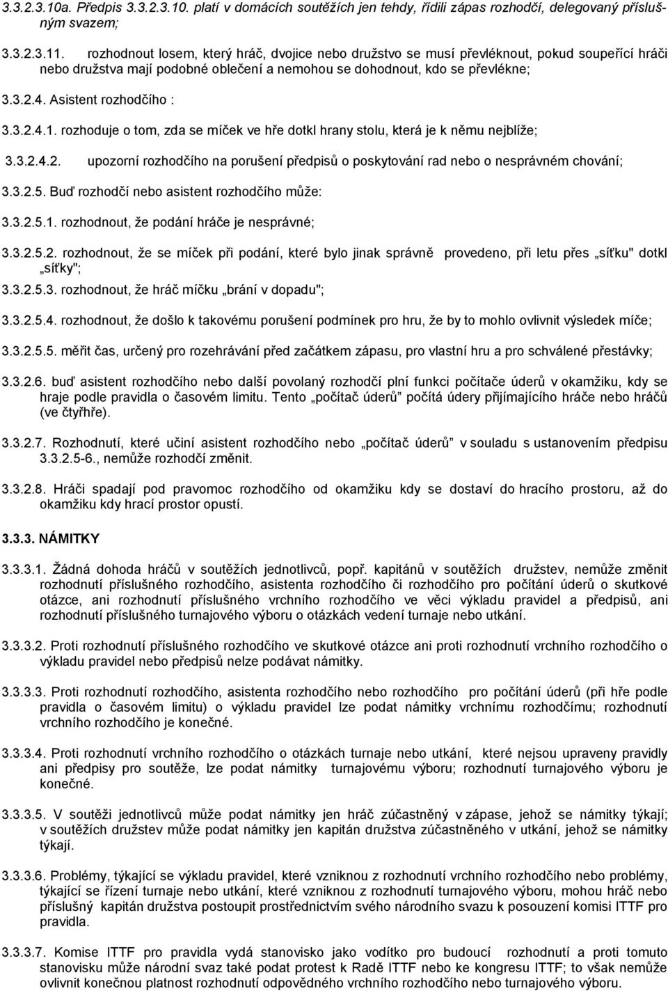 Asistent rozhodčího : 3.3.2.4.1. rozhoduje o tom, zda se míček ve hře dotkl hrany stolu, která je k němu nejblíže; 3.3.2.4.2. upozorní rozhodčího na porušení předpisů o poskytování rad nebo o nesprávném chování; 3.