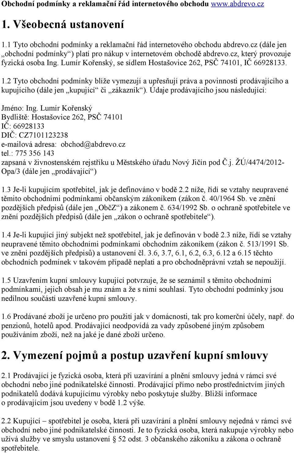 2 Tyto obchodní podmínky blíže vymezují a upřesňují práva a povinnosti prodávajícího a kupujícího (dále jen kupující či zákazník ). Údaje prodávajícího jsou následující: Jméno: Ing.