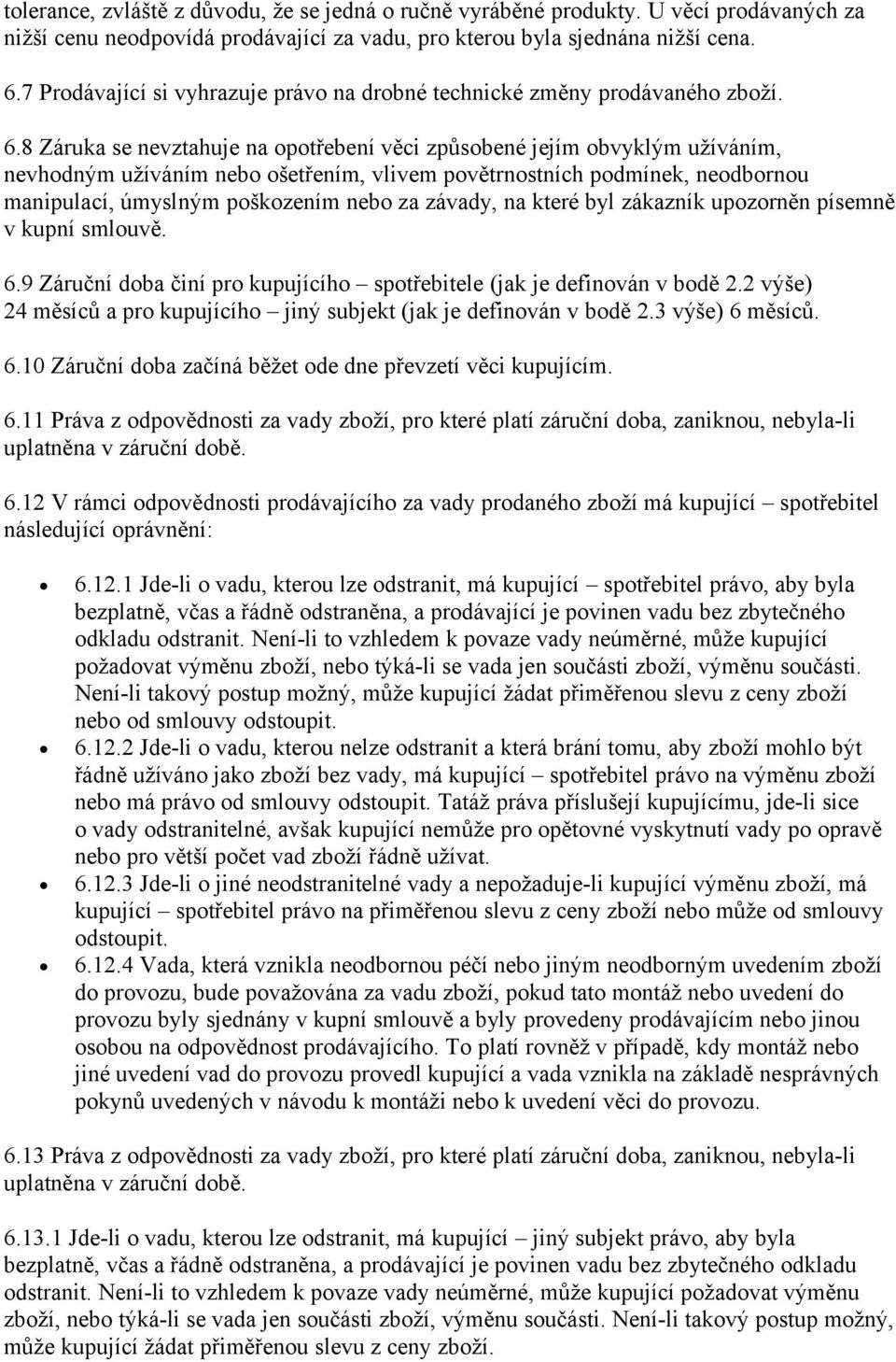 8 Záruka se nevztahuje na opotřebení věci způsobené jejím obvyklým užíváním, nevhodným užíváním nebo ošetřením, vlivem povětrnostních podmínek, neodbornou manipulací, úmyslným poškozením nebo za