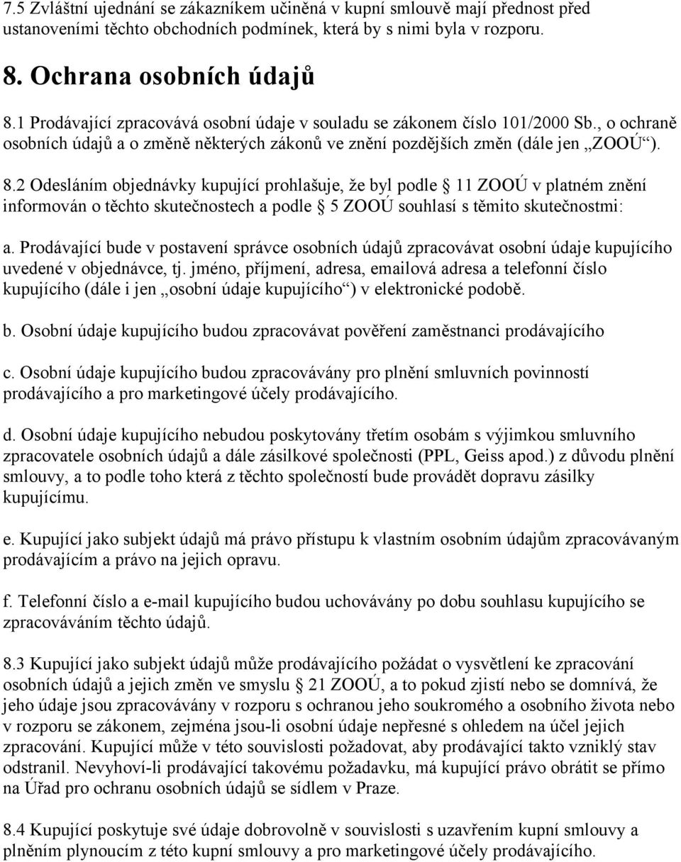 2 Odesláním objednávky kupující prohlašuje, že byl podle 11 ZOOÚ v platném znění informován o těchto skutečnostech a podle 5 ZOOÚ souhlasí s těmito skutečnostmi: a.