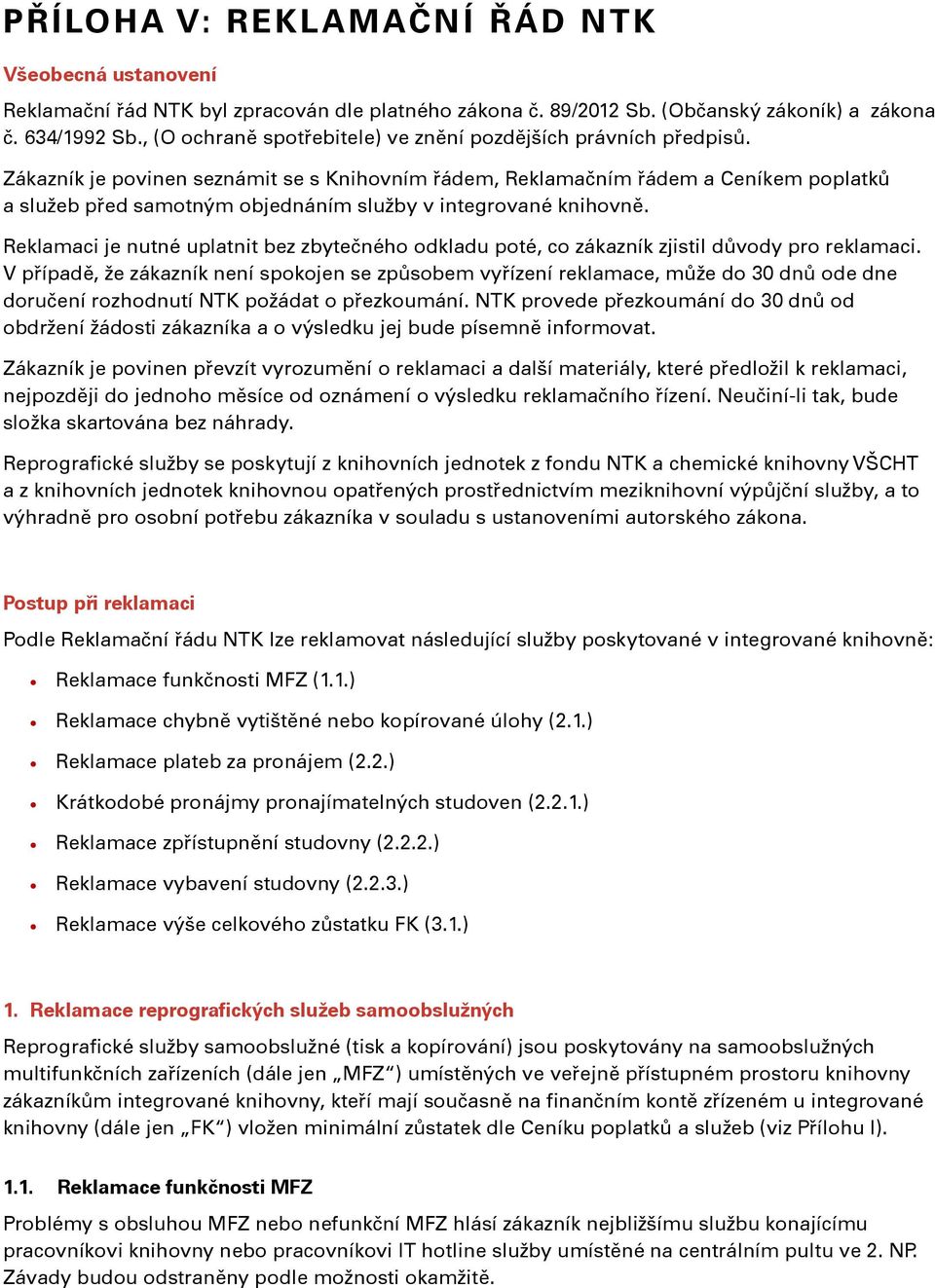 Zákazník je povinen seznámit se s Knihovním řádem, Reklamačním řádem a Ceníkem poplatků a služeb před samotným objednáním služby v integrované knihovně.