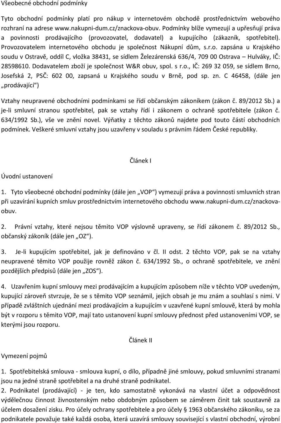 r.o. zapsána u Krajského soudu v Ostravě, oddíl C, vložka 38431, se sídlem Železárenská 636/4, 709 00 Ostrava Hulváky, IČ: 28598610. Dodavatelem zboží je společnost W&R obuv, spol. s r.o., IČ: 269 32 059, se sídlem Brno, Josefská 2, PSČ: 602 00, zapsaná u Krajského soudu v Brně, pod sp.