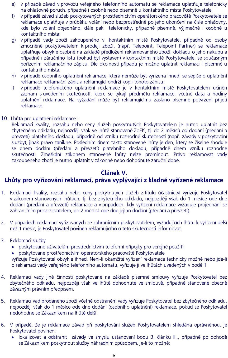 objednáno, dále pak telefonicky, případně písemně, výjimečně i osobně u kontaktního místa; g) v případě vady zboží zakoupeného v kontaktním místě Poskytovatele, případně od osoby zmocněné