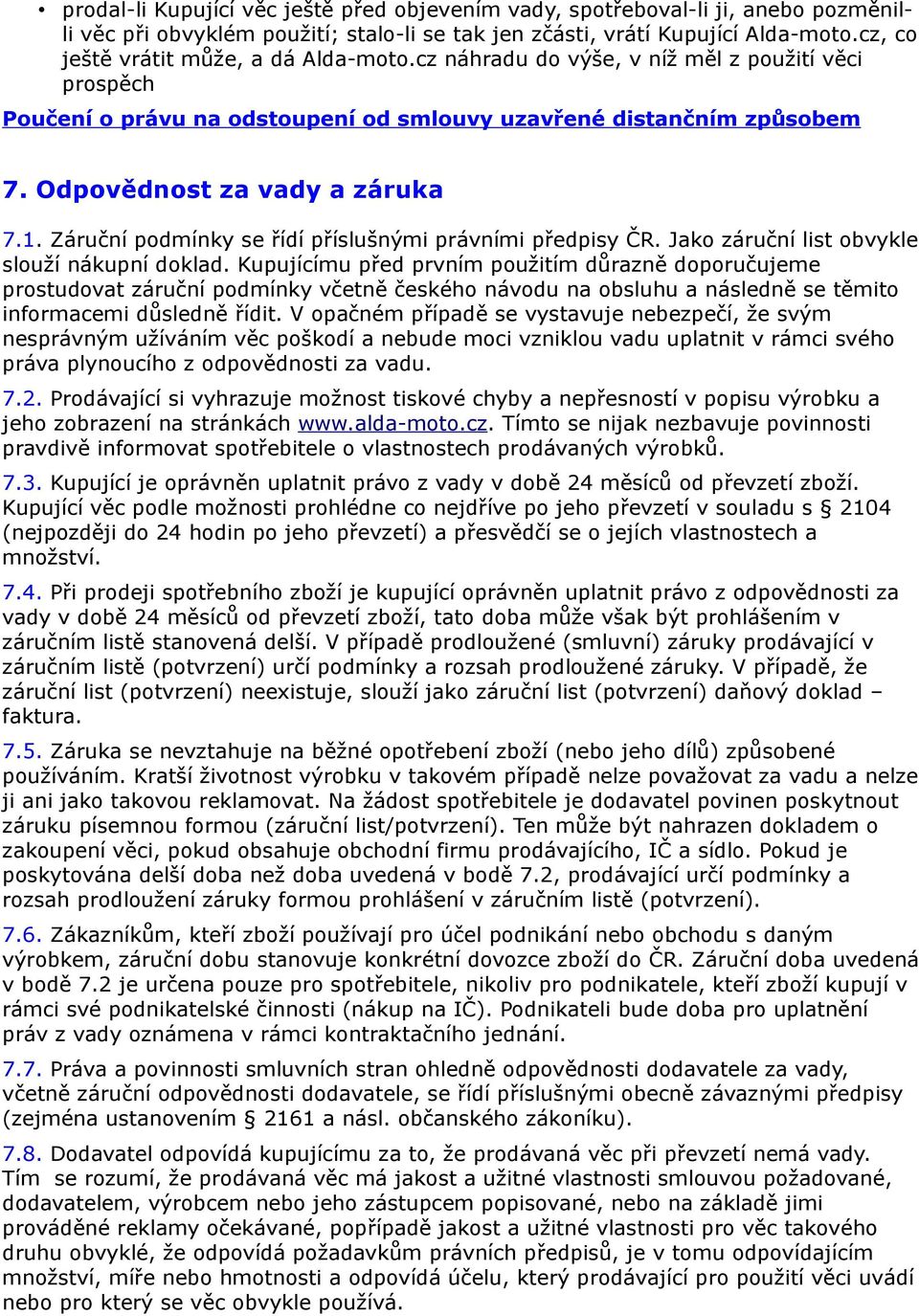 1. Záruční podmínky se řídí příslušnými právními předpisy ČR. Jako záruční list obvykle slouží nákupní doklad.