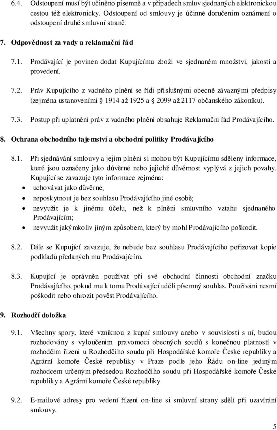 Práv Kupujícího z vadného plnění se řídí příslušnými obecně závaznými předpisy (zejména ustanoveními 1914 až 1925 a 2099 až 2117 občanského zákoníku). 7.3.