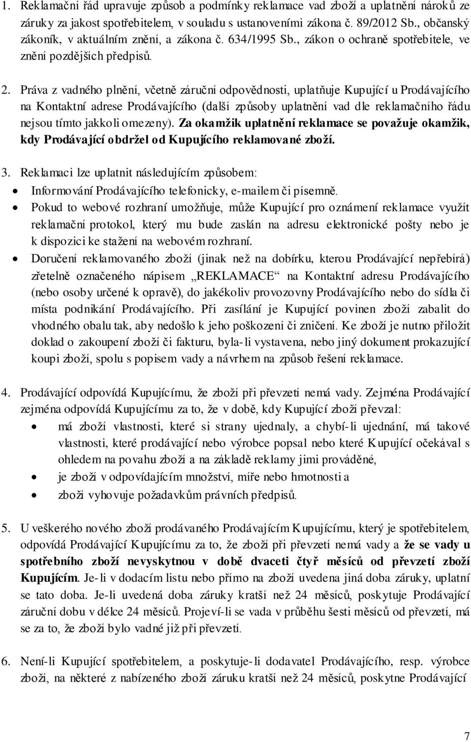 Práva z vadného plnění, včetně záruční odpovědnosti, uplatňuje Kupující u Prodávajícího na Kontaktní adrese Prodávajícího (další způsoby uplatnění vad dle reklamačního řádu nejsou tímto jakkoli