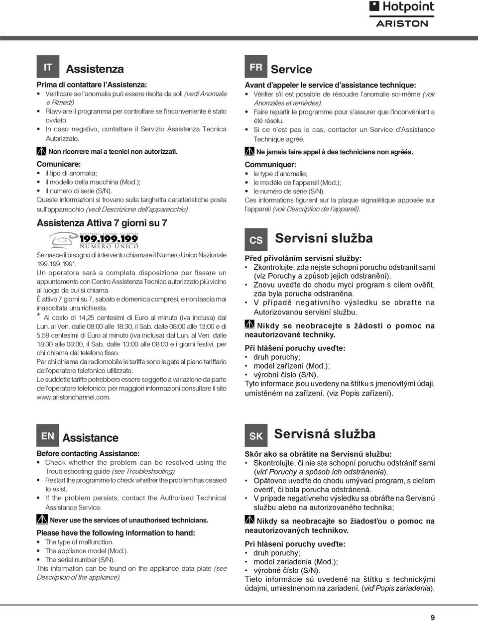 ); il numero di serie (S/N). Queste informazioni si trovano sulla targhetta caratteristiche posta sull apparecchio (vedi Descrizione dell apparecchio).