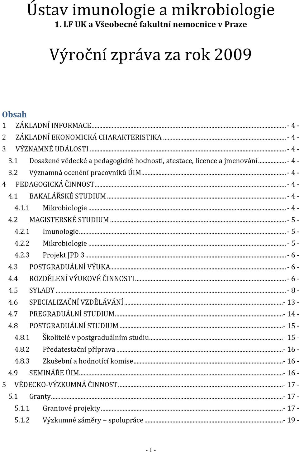 .. - 4-4.1.1 Mikrobiologie... - 4-4.2 MAGISTERSKÉ STUDIUM... - 5-4.2.1 Imunologie... - 5-4.2.2 Mikrobiologie... - 5-4.2.3 Projekt JPD 3... - 6-4.3 POSTGRADUÁLNÍ VÝUKA... - 6-4.4 ROZDĚLENÍ VÝUKOVÉ ČINNOSTI.