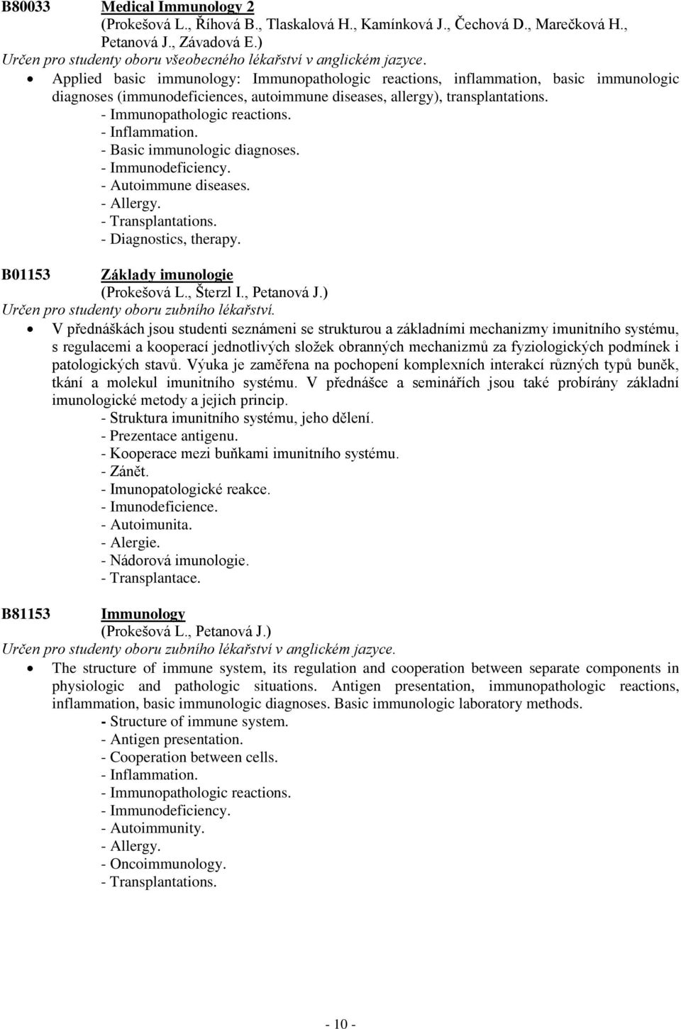 Applied basic immunology: Immunopathologic reactions, inflammation, basic immunologic diagnoses (immunodeficiences, autoimmune diseases, allergy), transplantations. - Immunopathologic reactions.