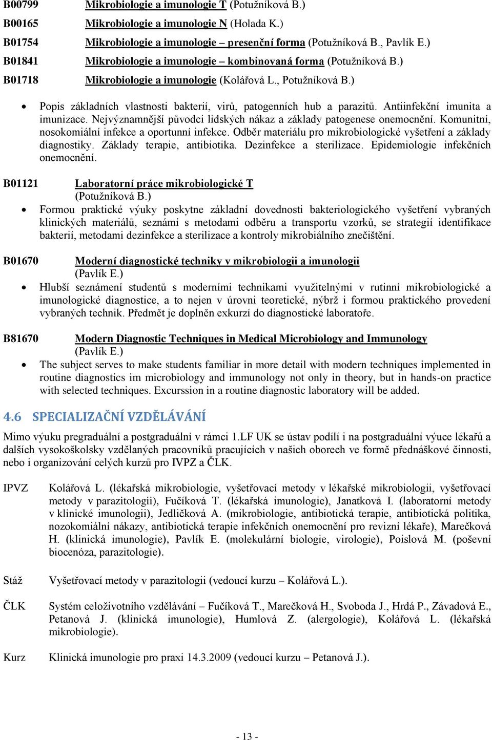 Antiinfekční imunita a imunizace. Nejvýznamnější původci lidských nákaz a základy patogenese onemocnění. Komunitní, nosokomiální infekce a oportunní infekce.
