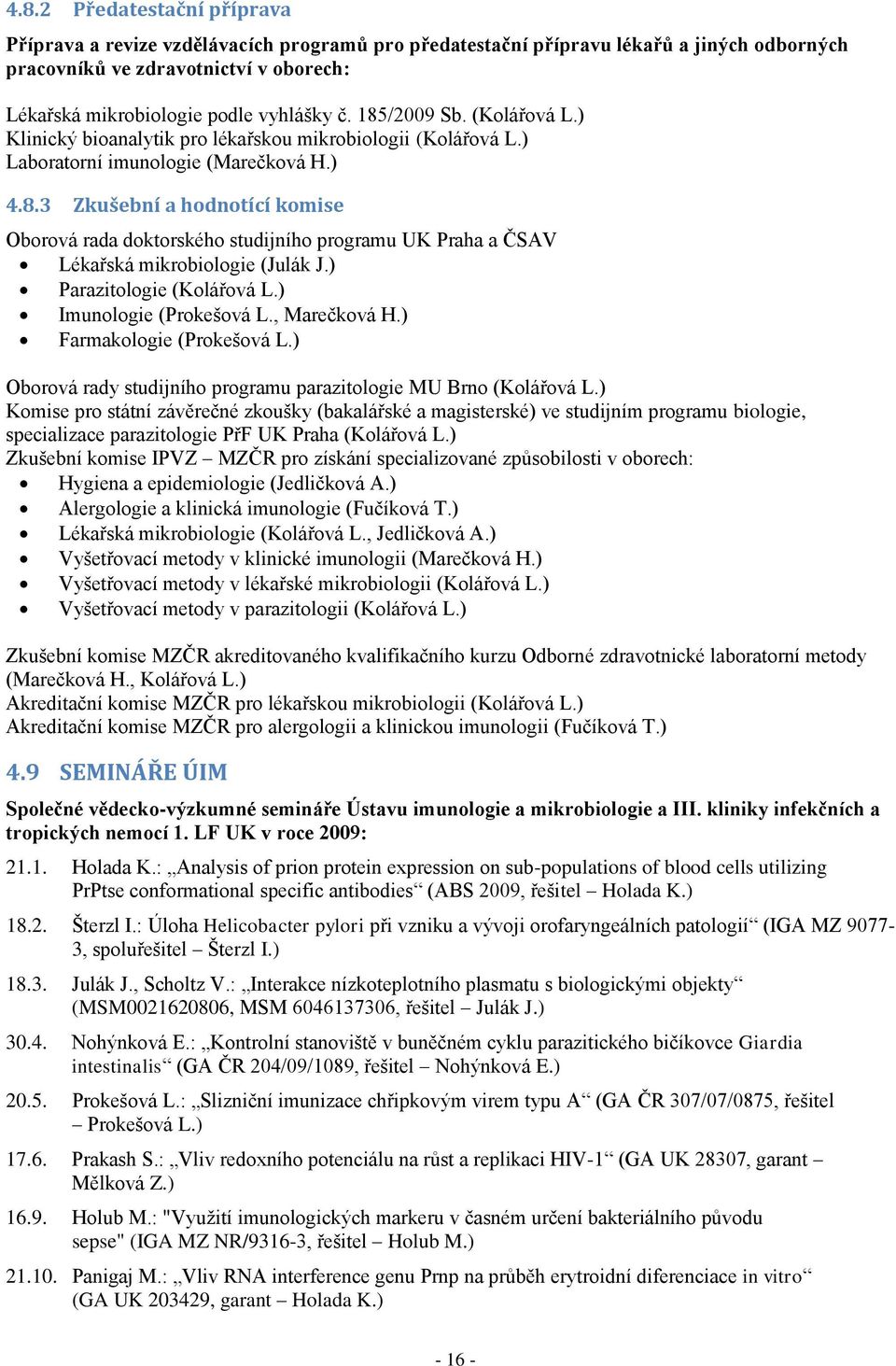 ) Parazitologie (Kolářová L.) Imunologie (Prokešová L., Marečková H.) Farmakologie (Prokešová L.) Oborová rady studijního programu parazitologie MU Brno (Kolářová L.