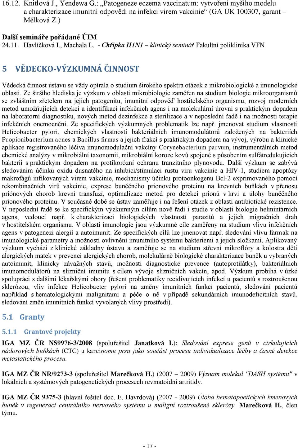- Chřipka H1N1 klinický seminář Fakultní poliklinika VFN 5 VĚDECKO-VÝZKUMNÁ ČINNOST Vědecká činnost ústavu se vţdy opírala o studium širokého spektra otázek z mikrobiologické a imunologické oblasti.