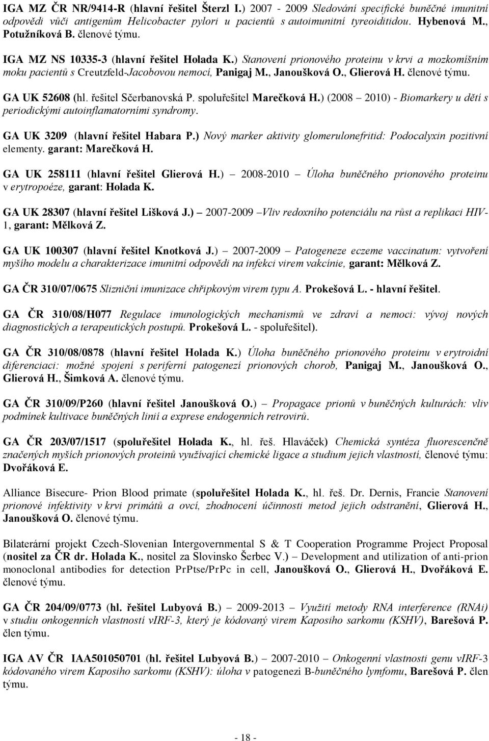 , Glierová H. členové týmu. GA UK 52608 (hl. řešitel Sčerbanovská P. spoluřešitel Marečková H.) (2008 2010) - Biomarkery u dětí s periodickými autoinflamatorními syndromy.