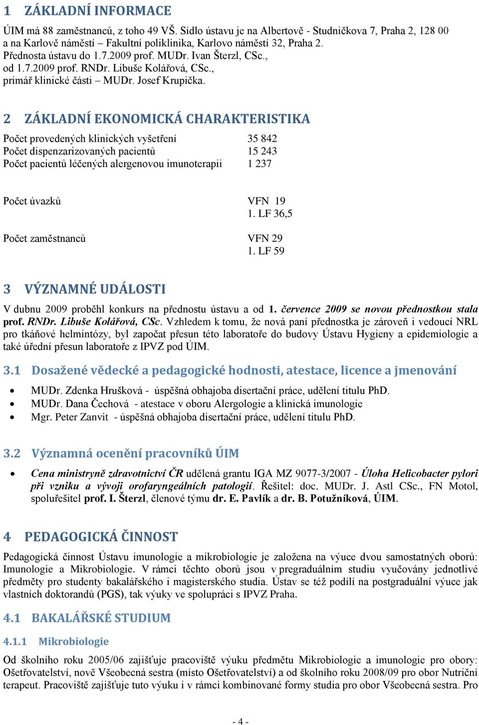 2 ZÁKLADNÍ EKONOMICKÁ CHARAKTERISTIKA Počet provedených klinických vyšetření 35 842 Počet dispenzarizovaných pacientů 15 243 Počet pacientů léčených alergenovou imunoterapii 1 237 Počet úvazků VFN 19