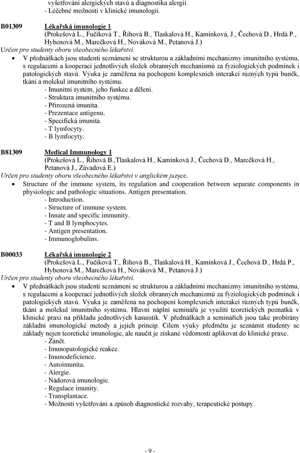 V přednáškách jsou studenti seznámeni se strukturou a základními mechanizmy imunitního systému, s regulacemi a kooperací jednotlivých sloţek obranných mechanismů za fyziologických podmínek i