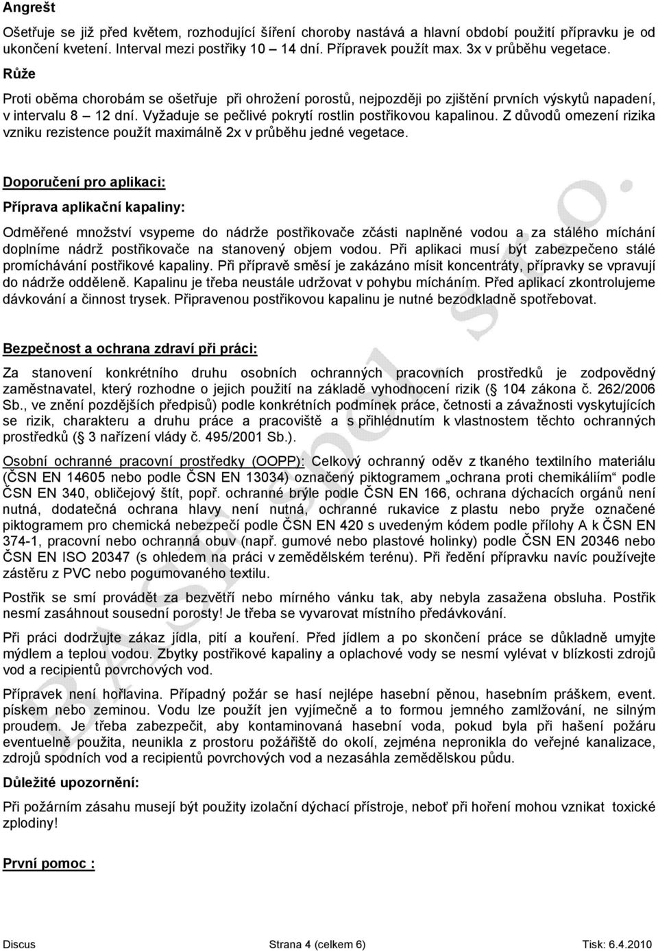 Vyžaduje se pečlivé pokrytí rostlin postřikovou kapalinou. Z důvodů omezení rizika vzniku rezistence použít maximálně 2x v průběhu jedné vegetace.