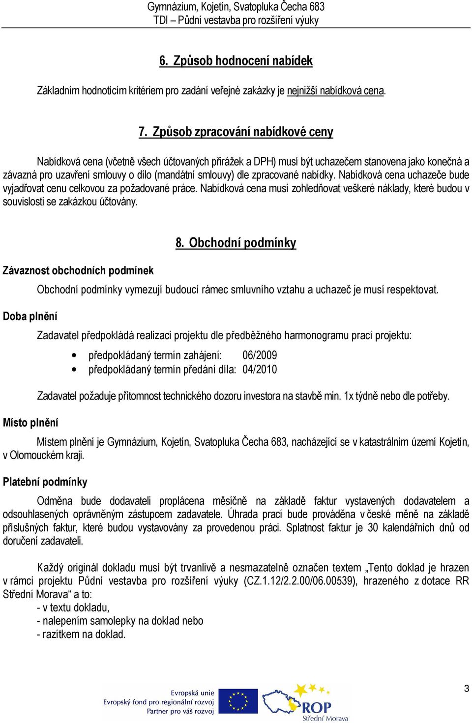 zpracované nabídky. Nabídková cena uchazeče bude vyjadřovat cenu celkovou za požadované práce. Nabídková cena musí zohledňovat veškeré náklady, které budou v souvislosti se zakázkou účtovány.