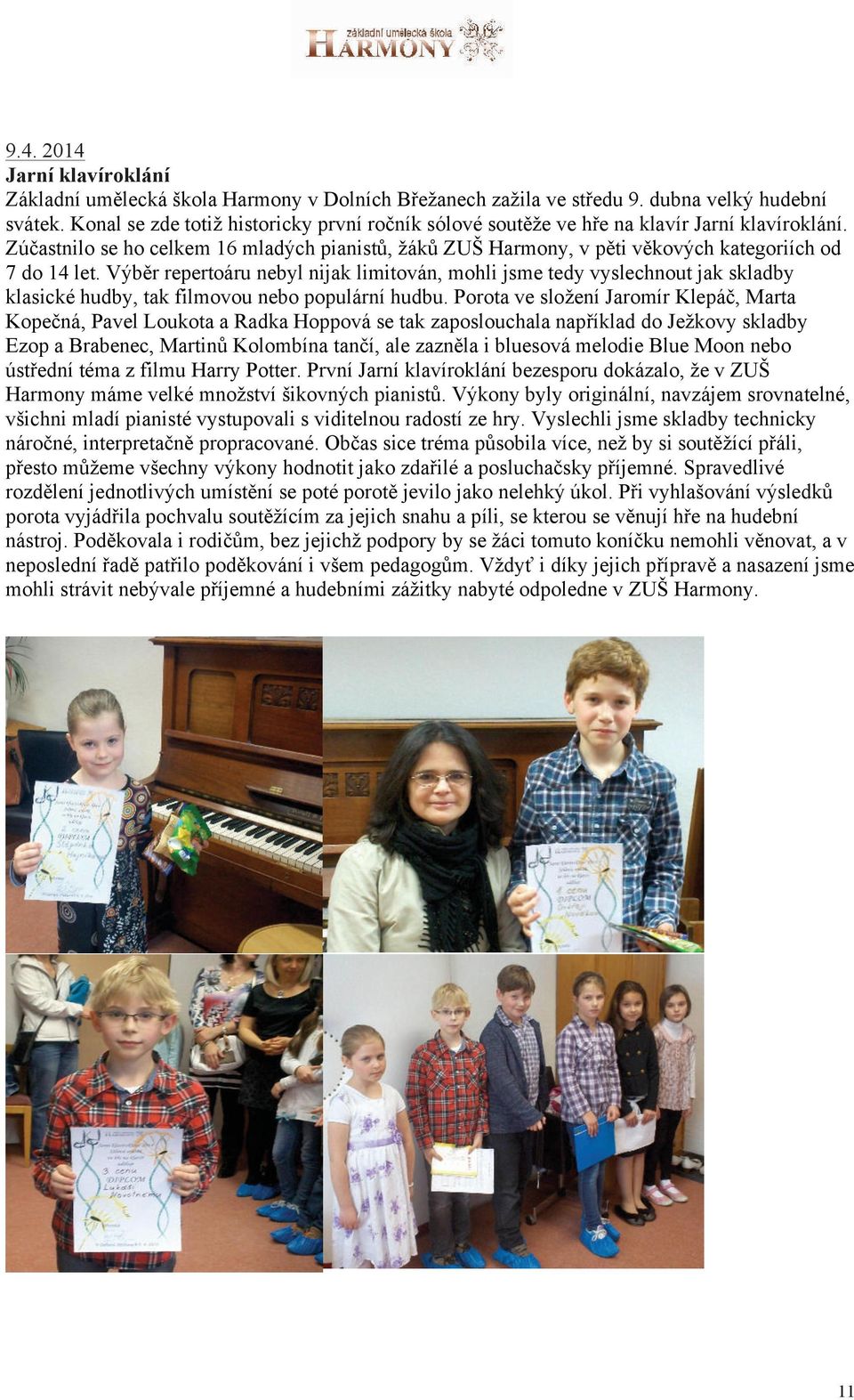 Zúčastnilo se ho celkem 16 mladých pianistů, žáků ZUŠ Harmony, v pěti věkových kategoriích od 7 do 14 let.
