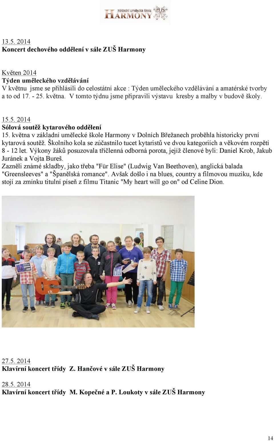 května v základní umělecké škole Harmony v Dolních Břežanech proběhla historicky první kytarová soutěž. Školního kola se zúčastnilo tucet kytaristů ve dvou kategoriích a věkovém rozpětí 8-12 let.