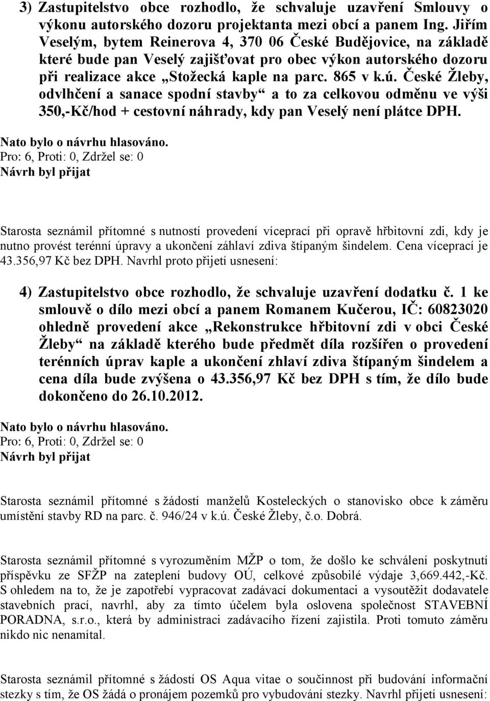 České Žleby, odvlhčení a sanace spodní stavby a to za celkovou odměnu ve výši 350,-Kč/hod + cestovní náhrady, kdy pan Veselý není plátce DPH.