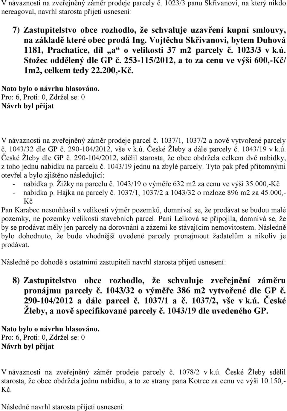 Vojtěchu Skřivanovi, bytem Duhová 1181, Prachatice, díl a o velikosti 37 m2 parcely č. 1023/3 v k.ú. Stožec oddělený dle GP č. 253-115/2012, a to za cenu ve výši 600,-Kč/ 1m2, celkem tedy 22.200,-Kč.