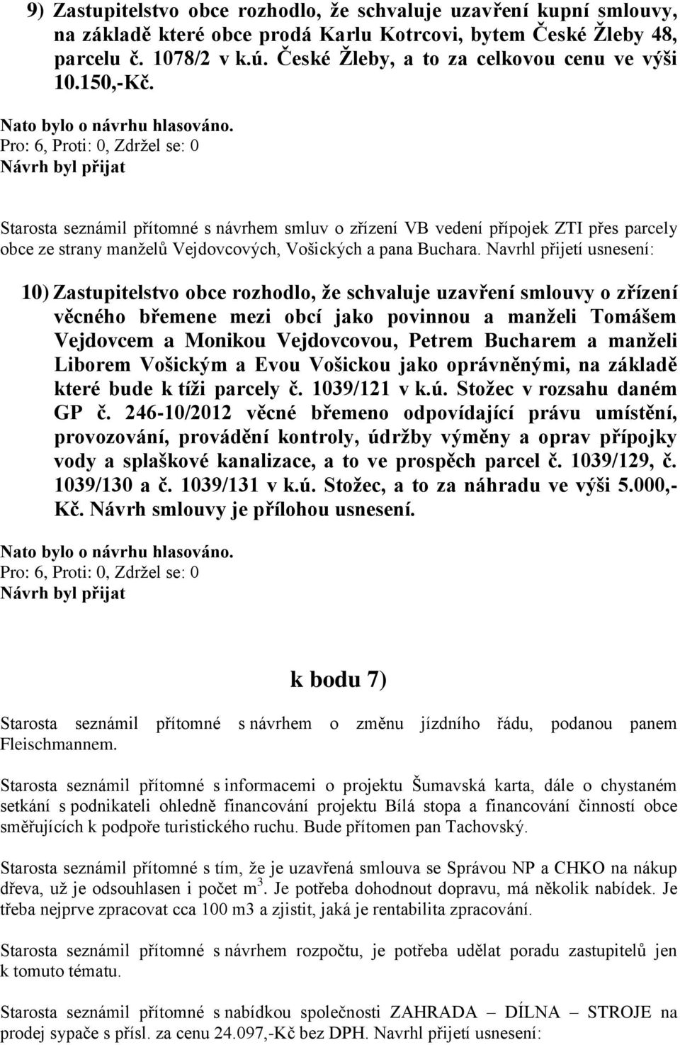 Starosta seznámil přítomné s návrhem smluv o zřízení VB vedení přípojek ZTI přes parcely obce ze strany manželů Vejdovcových, Vošických a pana Buchara.