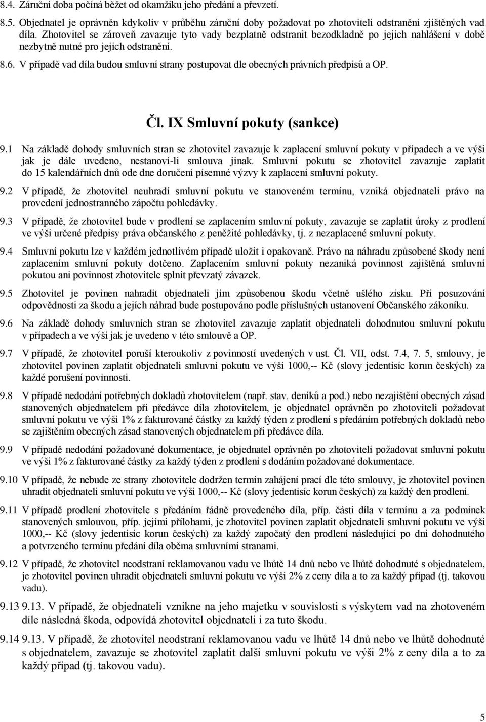 V případě vad díla budou smluvní strany postupovat dle obecných právních předpisů a OP. Čl. IX Smluvní pokuty (sankce) 9.