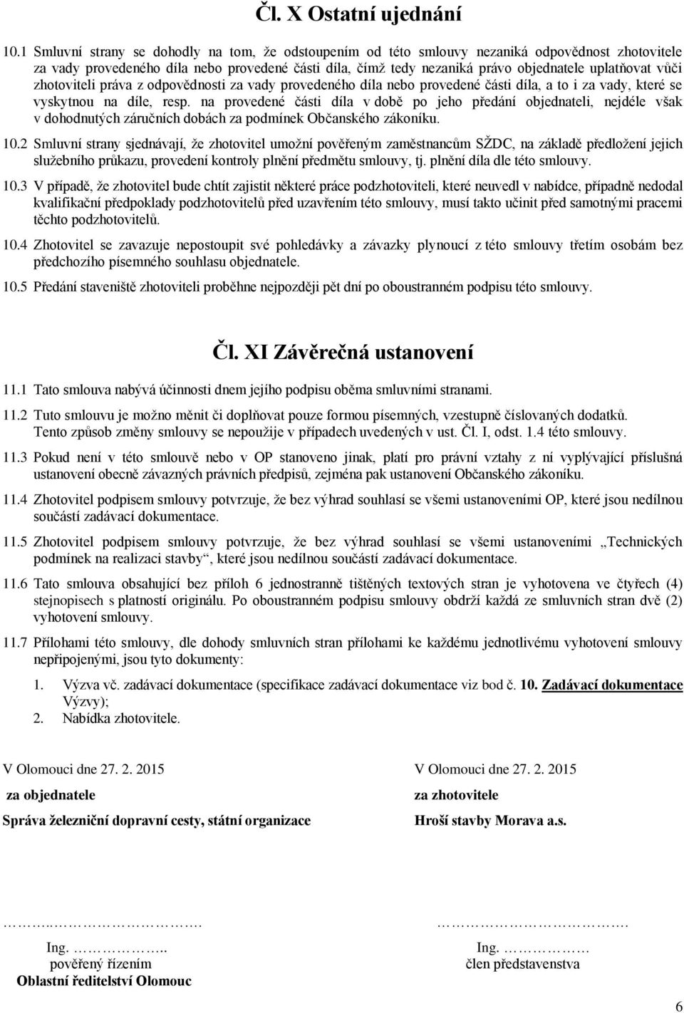 vůči zhotoviteli práva z odpovědnosti za vady provedeného díla nebo provedené části díla, a to i za vady, které se vyskytnou na díle, resp.