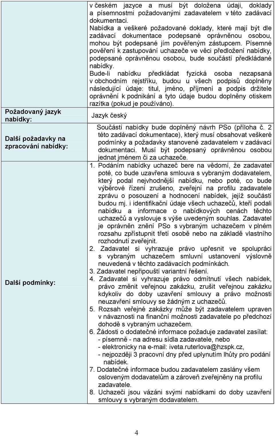 Písemné pověření k zastupování uchazeče ve věci předložení nabídky, podepsané oprávněnou osobou, bude součástí předkládané nabídky.