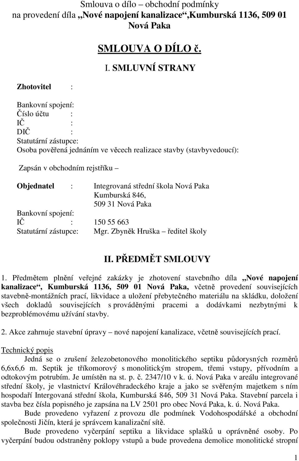 střední škola Nová Paka Kumburská 846, 509 31 Nová Paka Bankovní spojení: IČ : 150 55 663 Statutární zástupce: Mgr. Zbyněk Hruška ředitel školy II. PŘEDMĚT SMLOUVY 1.