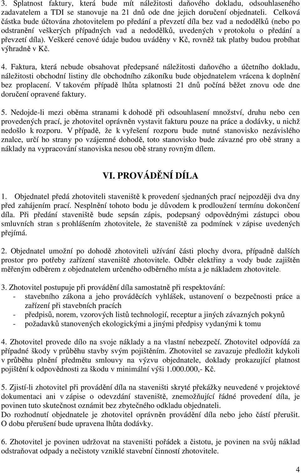 Veškeré cenové údaje budou uváděny v Kč, rovněž tak platby budou probíhat výhradně v Kč. 4.