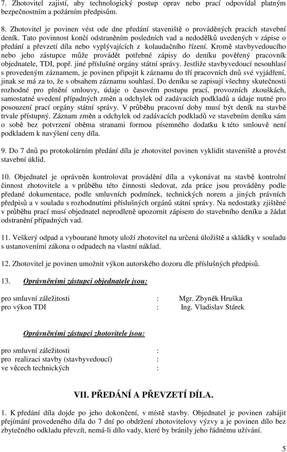 Tato povinnost končí odstraněním posledních vad a nedodělků uvedených v zápise o předání a převzetí díla nebo vyplývajících z kolaudačního řízení.