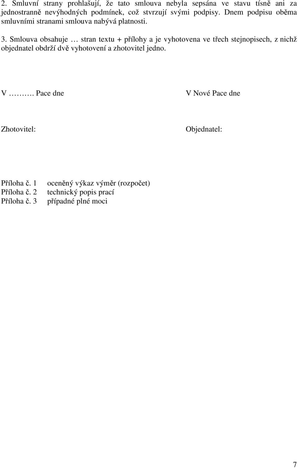 Smlouva obsahuje stran textu + přílohy a je vyhotovena ve třech stejnopisech, z nichž objednatel obdrží dvě vyhotovení a